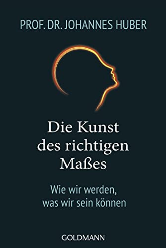 Die Kunst des richtigen Maßes: Wie wir werden, was wir sein können von Goldmann