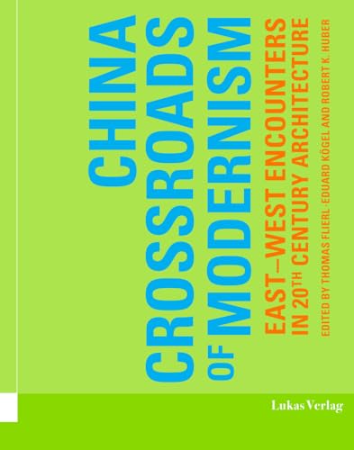 China – Crossroads of Modernism: East-West Encounters in 20th Century Architecture (Gegenstand und Raum, Neue Folge: Herausgegeben von Thomas Flierl) von Lukas Verlag für Kunst- und Geistesgeschichte