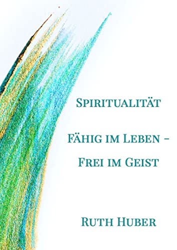 Spiritualität. Fähig im Leben - Frei im Geist