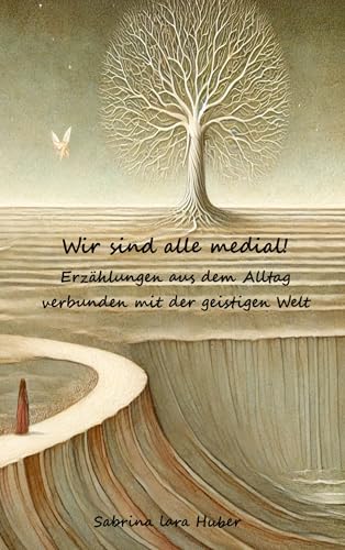 Wir sind alle medial!: Erzählungen aus dem Alltag verbunden mit der geistigen Welt von Animarum Verlag