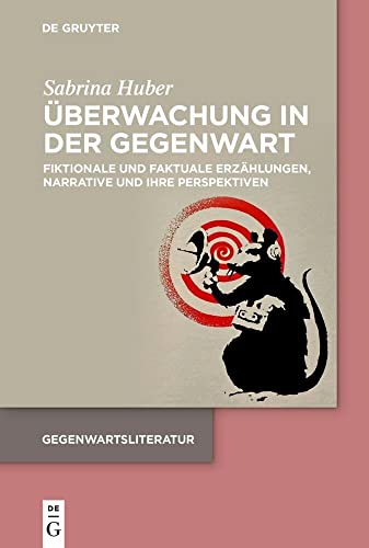 Überwachung in der Gegenwart: Fiktionale und faktuale Erzählungen, Narrative und ihre Perspektiven (Gegenwartsliteratur) von de Gruyter