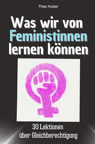 Was wir von Feministinnen lernen können - Das perfekte Geschenk für Weihnachten und Geburtstag für Männer, Frauen und Teenager: 30 Lektionen über Gleichberechtigung, von FlipFlop
