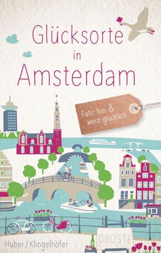 Glücksorte in Amsterdam: Fahr hin & werd glücklich (Neuauflage) von Droste Verlag