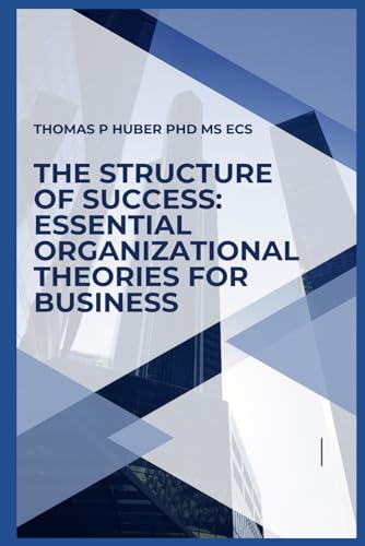 The Structure of Success: Essential Organizational Theories for Business (Navigating the Leadership Labyrinth, Band 47)