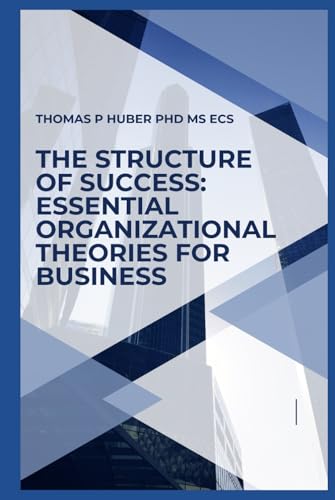 The Structure of Success: Essential Organizational Theories for Business (Navigating the Leadership Labyrinth, Band 47)