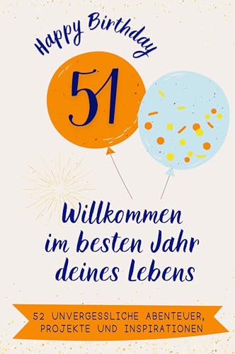 Happy Birthday 51 - Willkommen im besten Jahr deines Lebens: 52 unvergessliche Abenteuer, Projekte und Inspirationen. Das ideale Geschenk zum Geburtstag. Für Mann, Frau, Mutter, Vater Happy Birthday 51 - Willkommen im besten Jahr deines Lebens: 52 unvergessliche Abenteuer, Projekte und Inspirationen. Das ideale Geschenk zum Geburtstag. Für Mann, Frau, Mutter, Vater von FlipFlop