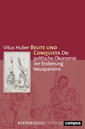 Beute und Conquista: Die politische Ökonomie der Eroberung Neuspaniens (Campus Historische Studien, 76)