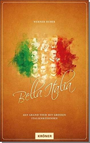 Bella Italia: Auf Grand Tour mit großen Italienreisenden von Kröner