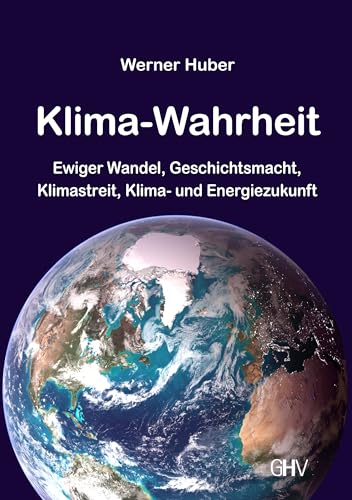Klima-Wahrheit: Ewiger Wandel, Geschichtsmacht, Klimastreit, Klima- und Energiezukunft