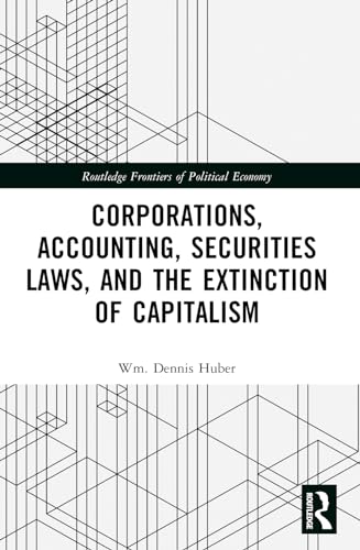 Corporations, Accounting, Securities Laws, and the Extinction of Capitalism (Routledge Frontiers of Political Economy) von Routledge
