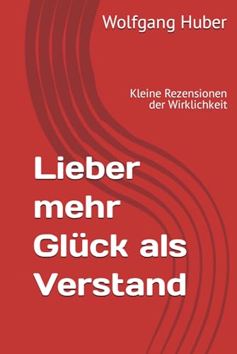 Lieber mehr Glück als Verstand: Kleine Rezensionen der Wirklichkeit von Independently published