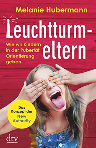 Leuchtturmeltern: Wie wir Kindern in der Pubertät Orientierung geben – Das Konzept der New Authority