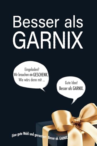 Besser als GARNIX: Ein originelles Scherzbuch zum Verschenken für alle, die sich vorgenommen haben, etwas Besseres als gar nix mitzubringen. von JAVY Verlag