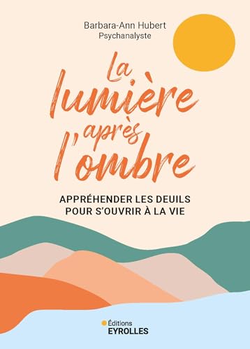 La lumière après l'ombre: Appréhender les deuils pour s'ouvrir à la vie von EYROLLES