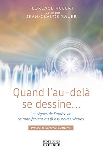 Quand l'au-delà se dessine... Les signes de l'après-vie se manifestent au fil d'histoires vécues von EXERGUE