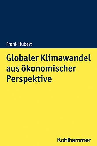 Globaler Klimawandel aus ökonomischer Perspektive: Mikro- und makroökonomische Konsequenzen, Lösungsansätze und Handlungsoptionen von Kohlhammer