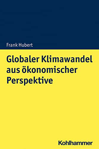 Globaler Klimawandel aus ökonomischer Perspektive: Mikro- und makroökonomische Konsequenzen, Lösungsansätze und Handlungsoptionen