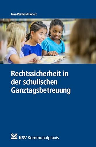 Rechtssicherheit in der schulischen Ganztagsbetreuung: Praxisfälle und Lösungen zu Rechten und Pflichten für Betreuungskräfte im schulischen Ganztag von Kommunal-u.Schul-Verlag