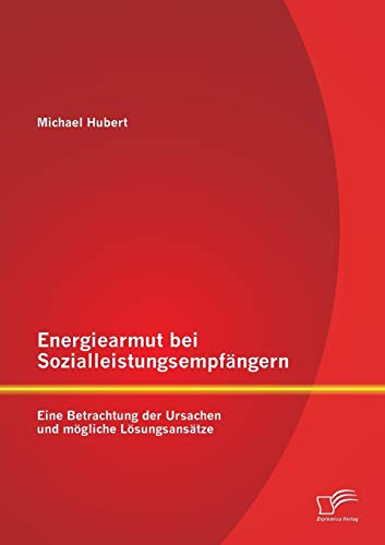 Energiearmut bei Sozialleistungsempfängern: Eine Betrachtung der Ursachen und mögliche Lösungsansätze von Diplomica Verlag