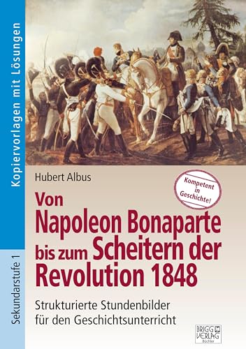 Von Napoleon Bonaparte bis zum Scheitern der Revolution 1848: Strukturierte Stundenbilder für den Geschichtsunterricht