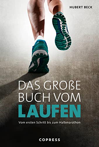 Das große Buch vom Laufen. Vom ersten Schritt bis zum Halbmarathon. Tipps von Laufprofi Hubert Beck: Alles zu Lauftechnik, Material & Begleittraining. Mit Trainingsplänen für 5km, 10km, Halbmarathon von Copress