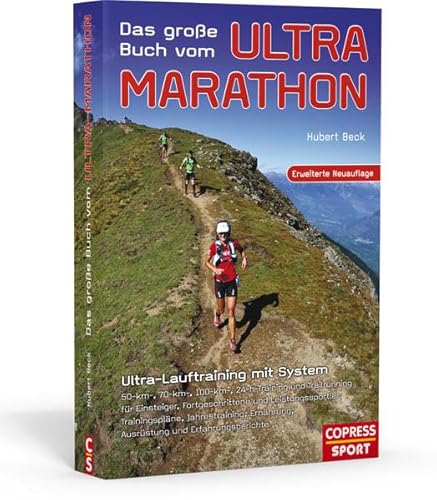 Das große Buch vom Ultra-Marathon - Ultra-Lauftraining mit System: 50-km,70-km,100-km, 24-h Training und Trailrunning für Einsteiger, Fortgeschrittene und Leistungssportler. Mit Jahres-Trainingsplänen