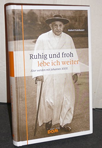 Ruhig und froh lebe ich weiter: Älter werden mit Johannes XXIII. von Wiener Dom Verlag