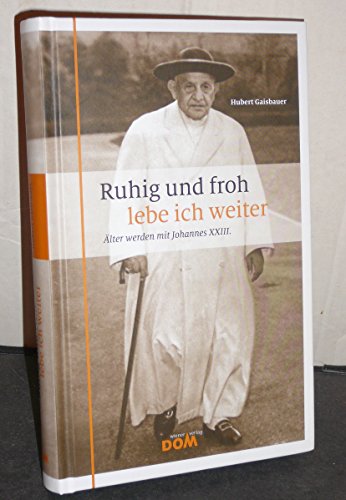 Ruhig und froh lebe ich weiter: Älter werden mit Johannes XXIII.