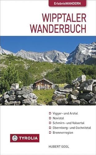 Das Wipptaler Wanderbuch: Viggar- und Arztal, Navistal, Schmirn- und Valsertal, Obernberg- und Gschnitztal, Brennerregion. 80 Tourenvorschläge und fünf Treks von Hütte zu Hütte