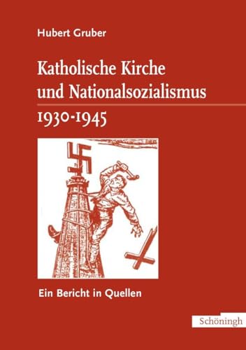 Katholische Kirche und Nationalsozialismus 1930-1945: Ein Bericht in Quellen von Schoeningh Ferdinand GmbH
