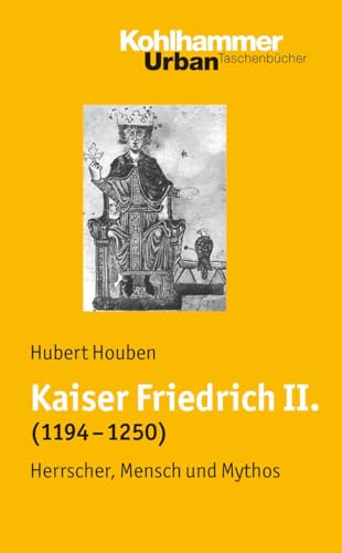Kaiser Friedrich II. (1194-1250): Herrscher, Mensch, Mythos (Urban-Taschenbücher, 618, Band 618) von Kohlhammer W.