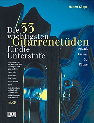 Die 33 wichtigsten Gitarrenetüden: Aguado, Giuliani, Sor, Käppel: Für die Unterstufe. Progressiv und nach technischen Schwerpunkten geordnet in: ... Spiel, mehrstimmiges Melodiespiel von AMA Verlag