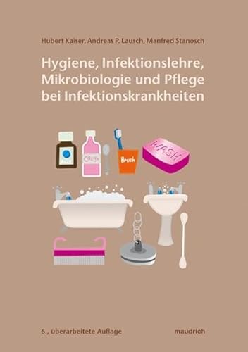 Hygiene, Infektionslehre, Mikrobiologie und Pflege bei Infektionskrankheiten: Ein Arbeitsbuch für Pflege- und Sozialberufe von Maudrich Verlag