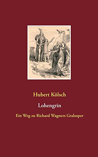 Lohengrin: Ein Weg zu Richard Wagners Gralsoper