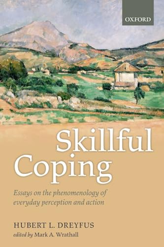 Skillful Coping: Essays on the Phenomenology of Everyday Perception and Action Skillful Coping: Essays on the Phenomenology of Everyday Perception and Action