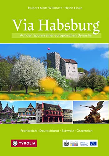 Via Habsburg: Auf den Spuren einer europäischen Dynastie. Deutschland - Frankreich - Schweiz - Österreich von Tyrolia Verlagsanstalt Gm
