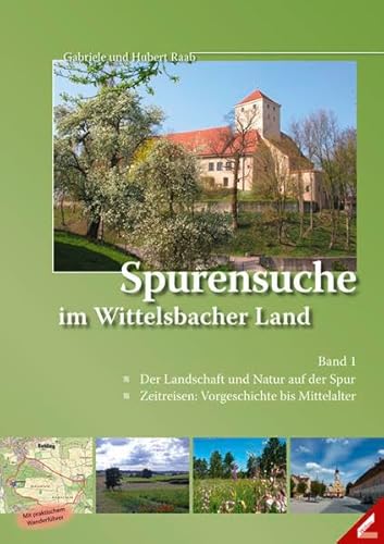 Spurensuche im Wittelsbacher Land: Band 1: Der Landschaft und Natur auf der Spur / Zeitreisen: Vorgeschichte bis Mittelalter von Wissner-Verlag