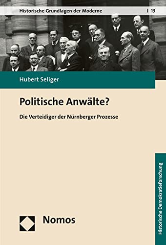 Politische Anwälte?: Die Verteidiger der Nürnberger Prozesse (Historische Grundlagen der Moderne) von Nomos Verlagsges.MBH + Co