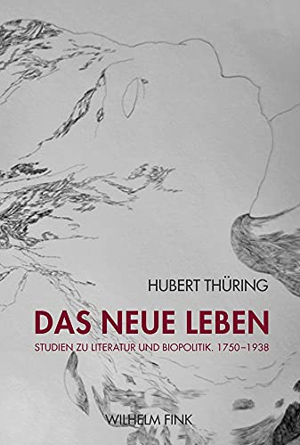 Das neue Leben: Studien zu Literatur und Biopolitik. 1750-1938