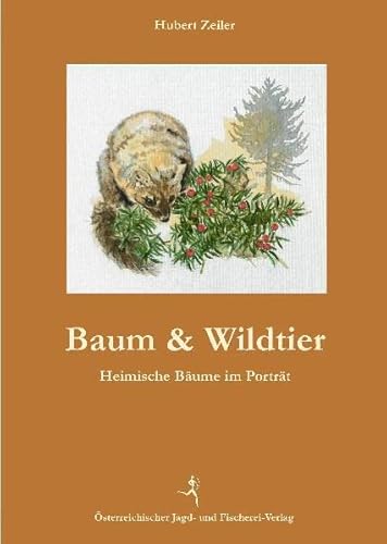 Baum & Wildtier: Heimische Bäume im Porträt - vom Apfel bis zur Zirbe von sterr. Jagd-/Fischerei