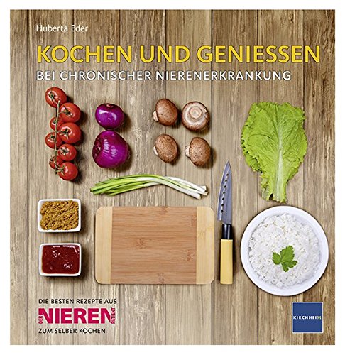 KOCHEN UND GENIESSEN: BEI CHRONISCHER NIERENERKRANKUNG von Kirchheim + Co.