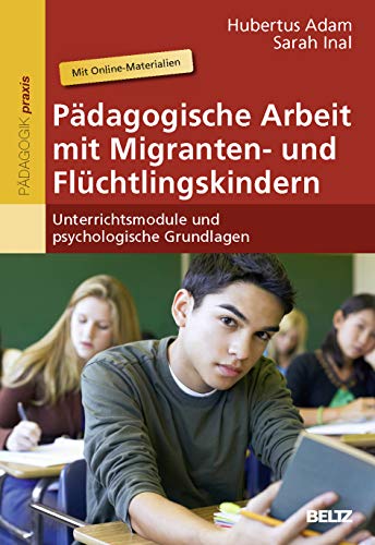 Pädagogische Arbeit mit Migranten- und Flüchtlingskindern: Unterrichtsmodule und psychologische Grundlagen. Mit Online-Materialien von Beltz GmbH, Julius