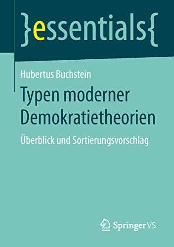 Typen moderner Demokratietheorien: Überblick und Sortierungsvorschlag (essentials) von Springer VS
