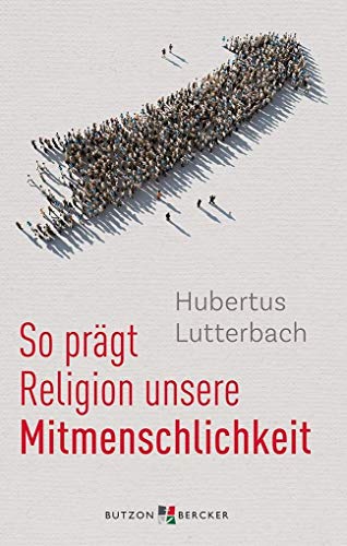 So prägt Religion unsere Mitmenschlichkeit: Aktuelle Initiativen gesellschaftlichen Engagements von Butzon & Bercker