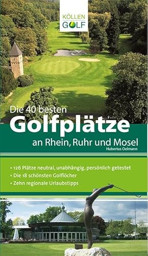 Die 40 besten Golfplätze an Rhein, Ruhr und Mosel: 126 Plätze neutral, unabhängig, persönlich getestet. Die 18 schönsten Golflöcher. Zehn regionale Urlaubstipps von Köllen Druck