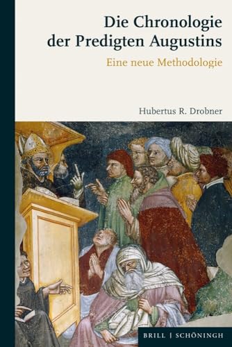 Die Chronologie der Predigten Augustins: Eine neue Methodologie Die Chronologie der Predigten Augustins: Eine neue Methodologie von Brill I Schoeningh