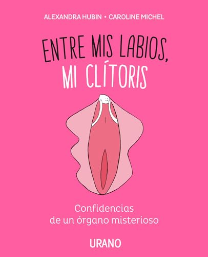 Entre MIS Labios, Mi Clitoris: Confidencias de un órgano misterioso (Crecimiento personal) von Urano
