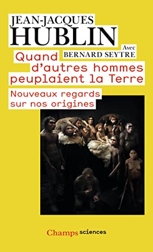 Quand d'autres hommes peuplaient la Terre: Nouveaux regards sur nos origines