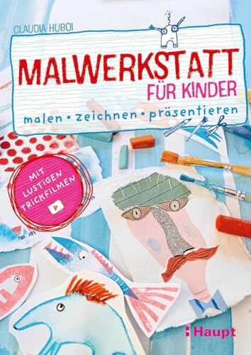 Malwerkstatt für Kinder: malen, zeichnen, präsentieren – mit lustigen Trickfilmen von Haupt Verlag AG