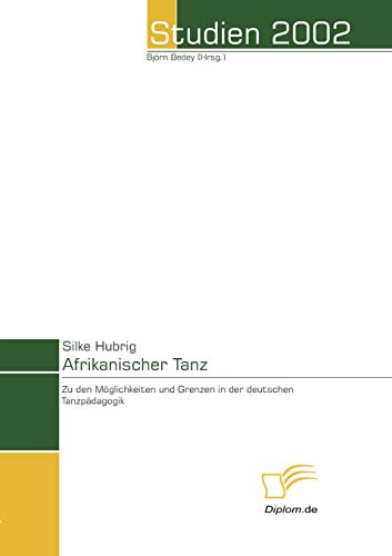 Afrikanischer Tanz. Möglichkeiten und Grenzen der deutschen Tanzpädagogik Afrikanischer Tanz. Möglichkeiten und Grenzen der deutschen Tanzpädagogik von Diplomica Verlag